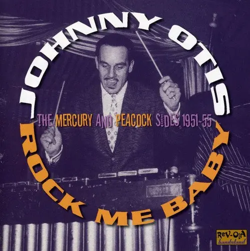 Johnny Otis: Rock Me Baby: The Mercury And Peacock Sides 1950-55 - Compact Discs 1