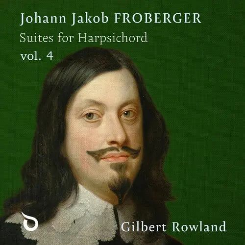 Gilbert Rowland: Johann Jakob Froberger: Suites For Harpsichord, Vol. 4 - Compact Discs 1