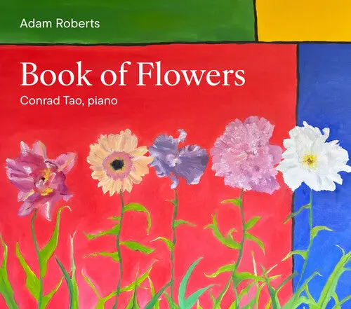 Conrad Tao: Adam Roberts: Book Of Flowers - Compact Discs 1