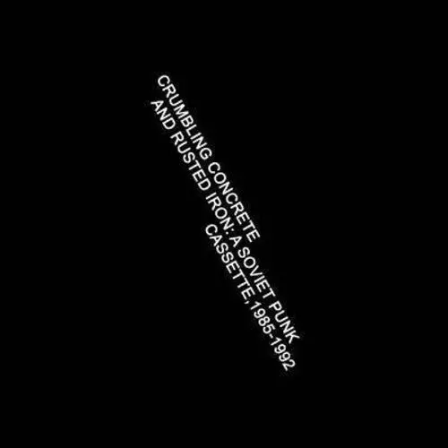 Various Artists: Crumbling Concrete And Rusted Iron: A Soviet Punk Cassette, 1985-1992 (Various Artists) - Cassettes 1