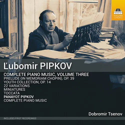 Dobromir Tsenov: ?Ubomir Pipkov: Complete Piano Music, Vol. 3 - Compact Discs 1