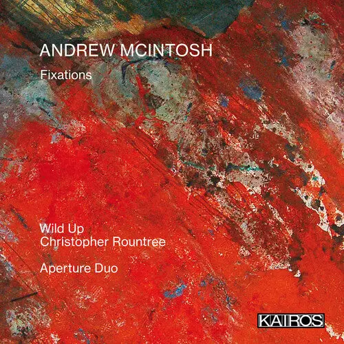Wild Up / Roundtree, Christopher & Aperture Duo: Andrew Mcintosh: Fixations - Compact Discs 1