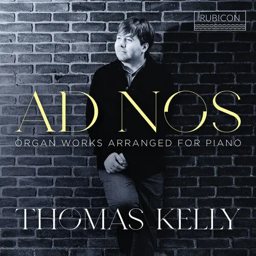 Thomas Kelly: Ad Nos - Organ Works Arranged For Piano - Compact Discs 1