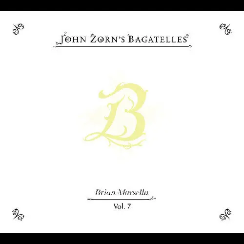 John Zorn: The Bagatelles Vol. 7”Brian Marsella - Compact Discs 1