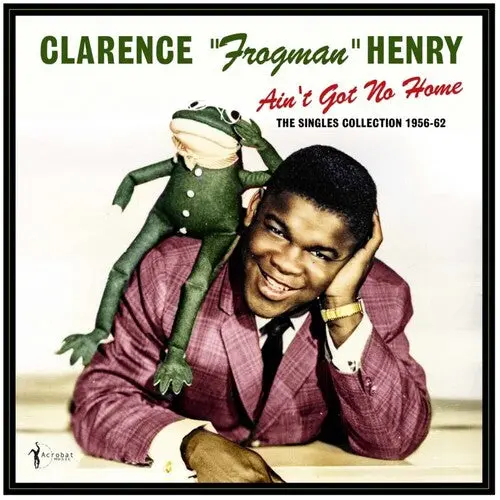 Clarence Henry Frogman: Ain't Got No Home: The Singles Collection 1956-62 - Vinyl Lp 1